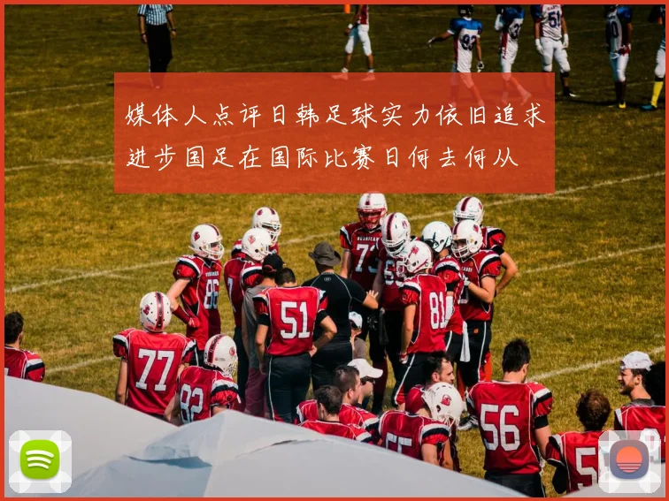 媒体人点评日韩足球实力依旧追求进步国足在国际比赛日何去何从