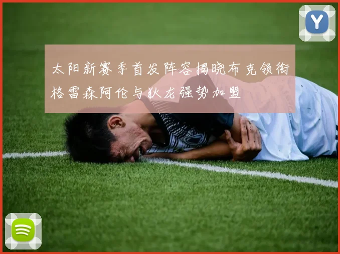 太阳新赛季首发阵容揭晓布克领衔格雷森阿伦与狄龙强势加盟
