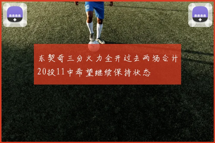 东契奇三分火力全开过去两场合计20投11中希望继续保持状态