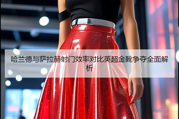 哈兰德与萨拉赫射门效率对比英超金靴争夺全面解析（ZOSPORTS）